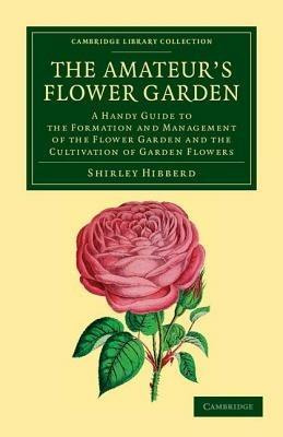 The Amateur's Flower Garden: A Handy Guide to the Formation and Management of the Flower Garden and the Cultivation of Garden Flowers - Shirley Hibberd - cover