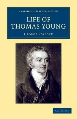 Life of Thomas Young M.D., F.R.S., etc.: And One of the Eight Foreign Associates of the National Institute of France - George Peacock - cover