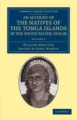 An Account of the Natives of the Tonga Islands, in the South Pacific Ocean: With an Original Grammar and Vocabulary of their Language - William Mariner - cover