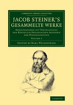 Jacob Steiner's Gesammelte Werke: Herausgegeben auf Veranlassung der koeniglich preussischen Akademie der Wissenschaften - Jakob Steiner - cover