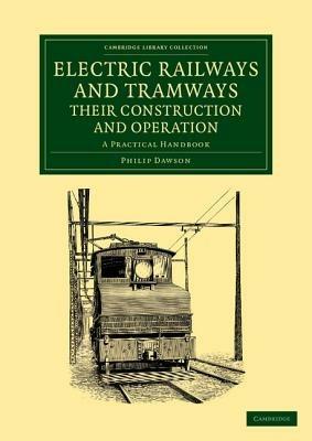 Electric Railways and Tramways, their Construction and Operation: A Practical Handbook - Philip Dawson - cover