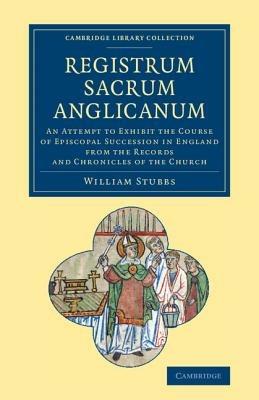 Registrum sacrum Anglicanum: An Attempt to Exhibit the Course of Episcopal Succession in England from the Records and Chronicles of the Church - William Stubbs - cover