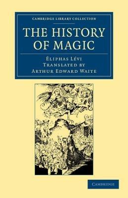 The History of Magic: Including a Clear and Precise Exposition of its Procedure, its Rites and its Mysteries - Eliphas Levi - cover