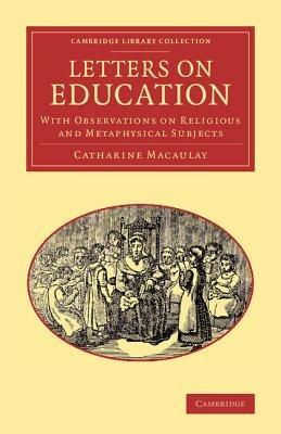 Letters on Education: With Observations on Religious and Metaphysical Subjects - Catharine Macaulay - cover