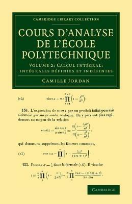 Cours d'analyse de l'ecole polytechnique: Volume 2, Calcul integral; Integrales definies et indefinies - Camille Jordan - cover