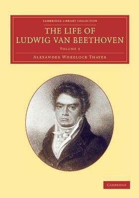 The Life of Ludwig van Beethoven: Volume 3 - Alexander Wheelock Thayer,Hermann Deiters,Hugo Riemann - cover