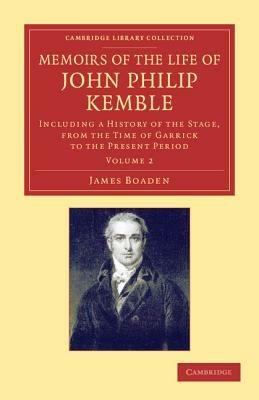 Memoirs of the Life of John Philip Kemble, Esq.: Volume 2: Including a History of the Stage, from the Time of Garrick to the Present Period - James Boaden - cover