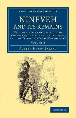Nineveh and its Remains: With an Account of a Visit to the Chaldaean Christians of Kurdistan, and the Yezidis, or Devil-Worshippers - Austen Henry Layard - cover