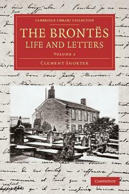 The Brontes Life and Letters: Being an Attempt to Present a Full and Final Record of the Lives of the Three Sisters, Charlotte, Emily and Anne Bronte - Clement King Shorter - cover