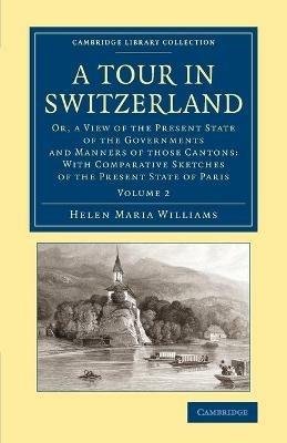 A Tour in Switzerland: Or, a View of the Present State of the Governments and Manners of those Cantons: With Comparative Sketches of the Present State of Paris - Helen Maria Williams - cover