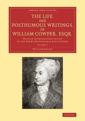 The Life, and Posthumous Writings, of William Cowper, Esqr.: Volume 3: With an Introductory Letter to the Right Honourable Earl Cowper - William Hayley - cover