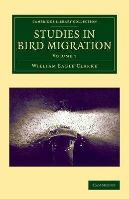 Studies in Bird Migration: Volume 1 - William Eagle Clarke - cover