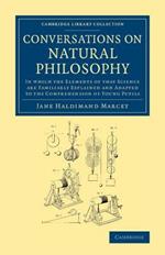 Conversations on Natural Philosophy: In Which the Elements of that Science Are Familiarly Explained and Adapted to the Comprehension of Young Pupils