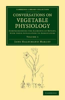 Conversations on Vegetable Physiology: Volume 1: Comprehending the Elements of Botany, with their Application to Agriculture - Jane Haldimand Marcet - cover