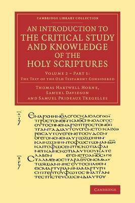 An Introduction to the Critical Study and Knowledge of the Holy Scriptures: Volume 2, The Text of the Old Testament Considered, Part 1 - Thomas Hartwell Horne,Samuel Davidson,Samuel Prideaux Tregelles - cover