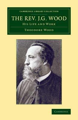 The Rev. J. G. Wood: His Life and Work - Theodore Wood - cover