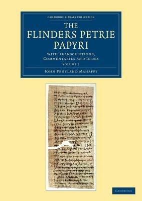 The Flinders Petrie Papyri: With Transcriptions, Commentaries and Index - John Pentland Mahaffy - cover