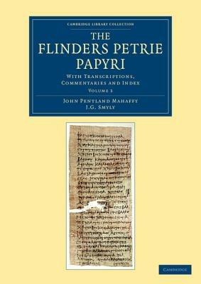 The Flinders Petrie Papyri: With Transcriptions, Commentaries and Index - John Pentland Mahaffy,J. G. Smyly - cover