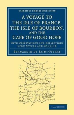 A Voyage to the Isle of France, the Isle of Bourbon, and the Cape of Good Hope: With Observations and Reflections upon Nature and Mankind - Bernardin de Saint-Pierre - cover