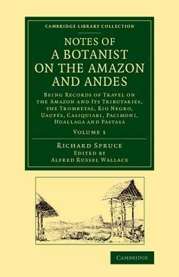 Notes of a Botanist on the Amazon and Andes: Being Records of Travel on the Amazon and its Tributaries, the Trombetas, Rio Negro, Uaupes, Casiquiari, Pacimoni, Huallaga and Pastasa - Richard Spruce - cover