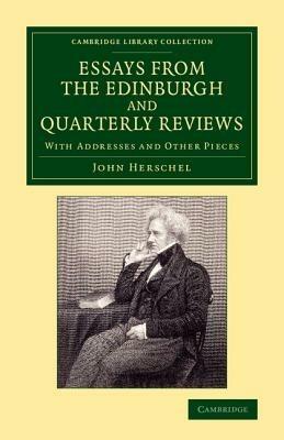Essays from the Edinburgh and Quarterly Reviews: With Addresses and Other Pieces - John Herschel - cover