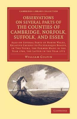 Observations on Several Parts of the Counties of Cambridge, Norfolk, Suffolk, and Essex: Also on Several Parts of North Wales, Relative Chiefly to Picturesque Beauty, in Two Tours, the Former Made in the Year 1769, the Latter in the Year 1773 - William Gilpin - cover