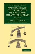 Practical Essay on the Strength of Cast Iron and Other Metals: Containing Practical Rules, Tables, and Examples, Founded on a Series of Experiments, with an Extensive Table of the Properties of Materials