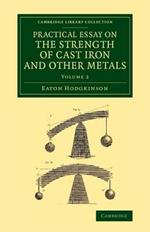 Practical Essay on the Strength of Cast Iron and Other Metals: Containing Practical Rules, Tables, and Examples, Founded on a Series of Experiments, with an Extensive Table of the Properties of Materials