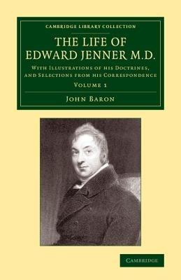 The Life of Edward Jenner M.D.: With Illustrations of his Doctrines, and Selections from his Correspondence - John Baron - cover