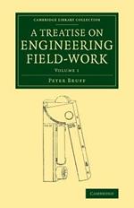 A Treatise on Engineering Field-Work: Comprising the Practice of Surveying, Levelling, Laying Out Works, and Other Field Operations Connected with Engineering