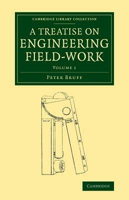 A Treatise on Engineering Field-Work: Comprising the Practice of Surveying, Levelling, Laying Out Works, and Other Field Operations Connected with Engineering - Peter Bruff - cover