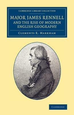 Major James Rennell and the Rise of Modern English Geography - Clements R. Markham - cover