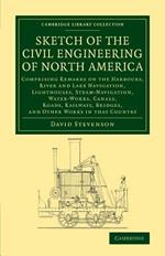 Sketch of the Civil Engineering of North America: Comprising Remarks on the Harbours, River and Lake Navigation, Lighthouses, Steam-Navigation, Water-Works, Canals, Roads, Railways, Bridges, and Other Works in that Country