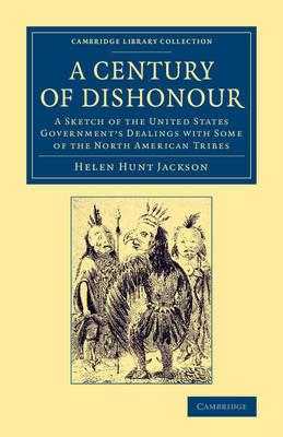 A Century of Dishonour: A Sketch of the United States Government's Dealings with Some of the North American Tribes - Helen Hunt Jackson - cover