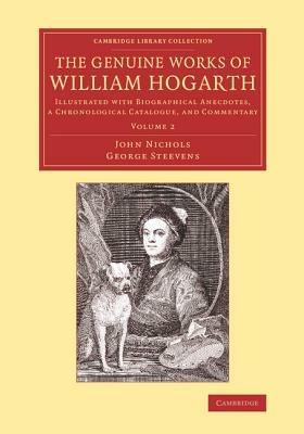 The Genuine Works of William Hogarth: Illustrated with Biographical Anecdotes, a Chronological Catalogue, and Commentary - John Nichols,George Steevens - cover