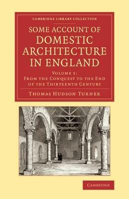Some Account of Domestic Architecture in England: From the Conquest to the End of the Thirteenth Century - Thomas Hudson Turner - cover