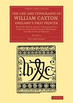 The Life and Typography of William Caxton, England's First Printer: With Evidence of his Typographical Connection with Colard Mansion, the Printer at Bruges