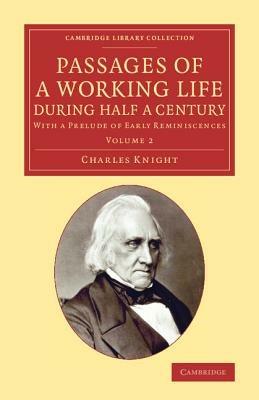 Passages of a Working Life during Half a Century: Volume 2: With a Prelude of Early Reminiscences - Charles Knight - cover