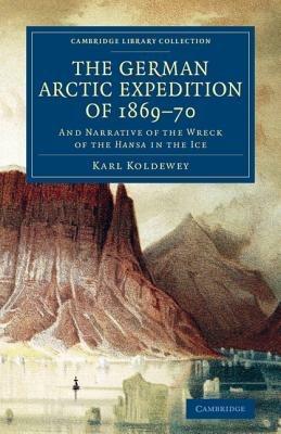 The German Arctic Expedition of 1869–70: And Narrative of the Wreck of the Hansa in the Ice - Karl Koldewey - cover