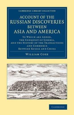 Account of the Russian Discoveries between Asia and America: To Which Are Added, the Conquest of Siberia, and the History of the Transactions and Commerce between Russia and China - William Coxe - cover