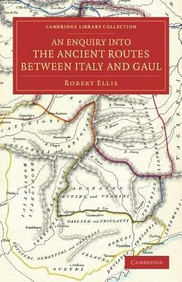An Enquiry into the Ancient Routes between Italy and Gaul: With an Examination of the Theory of Hannibal's Passage of the Alps by the Little St Bernard - Robert Ellis - cover