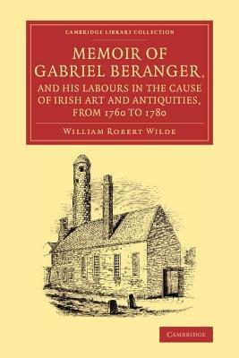Memoir of Gabriel Beranger, and his Labours in the Cause of Irish Art and Antiquities, from 1760 to 1780 - William Robert Wilde - cover