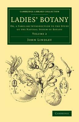 Ladies' Botany: Volume 2: Or, a Familiar Introduction to the Study of the Natural System of Botany - John Lindley - cover