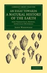 An Essay towards a Natural History of the Earth: And Terrestrial Bodyes, Especially Minerals