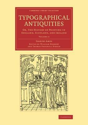 Typographical Antiquities: Or, The History of Printing in England, Scotland, and Ireland - Joseph Ames - cover