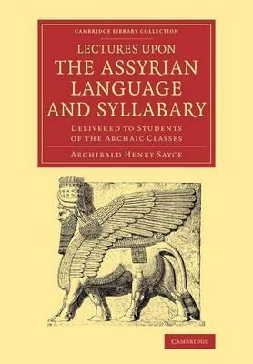 Lectures upon the Assyrian Language and Syllabary: Delivered to Students of the Archaic Classes - Archibald Henry Sayce - cover