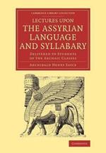 Lectures upon the Assyrian Language and Syllabary: Delivered to Students of the Archaic Classes