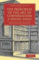 The Principles of the Art of Conversation: A Social Essay - John Pentland Mahaffy - cover