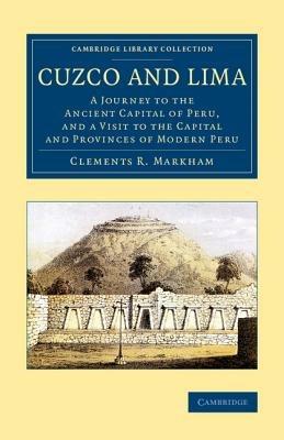 Cuzco and Lima: A Journey to the Ancient Capital of Peru, and a Visit to the Capital and Provinces of Modern Peru - Clements R. Markham - cover