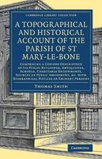 A Topographical and Historical Account of the Parish of St Mary-le-Bone: Comprising a Copious Description of its Public Buildings, Antiquities, Schools, Charitable Endowments, Sources of Public Amusement, etc. with Biographical Notices of Eminent Persons